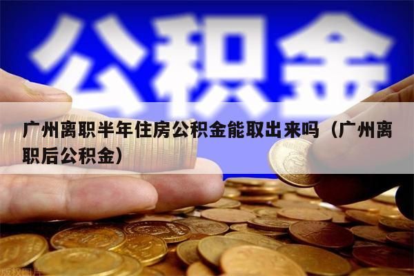 重庆离职半年住房公积金能取出来吗（重庆离职后公积金）